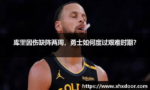 库里因伤缺阵两周，勇士如何度过艰难时期？