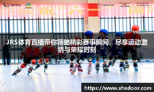 JRS体育直播带你领略精彩赛事瞬间，尽享运动激情与荣耀时刻