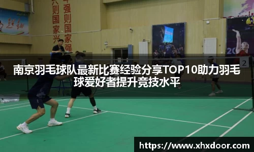 南京羽毛球队最新比赛经验分享TOP10助力羽毛球爱好者提升竞技水平
